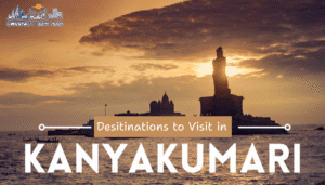 Desitinations to Visit in Kanyakumari – A Complete Travel Guide