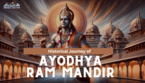The Historical Journey of Ram Mandir: From Dispute to Divine