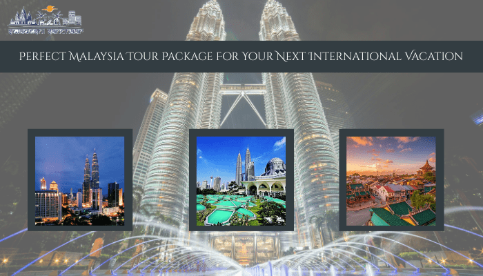 The Perfect Malaysia Tour Package For Your Next International Vacation