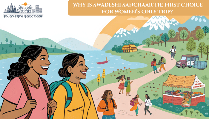 Why is Swadeshi Sanchaar The First Choice For Women’s Only Trip? 